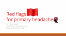 Red flags for primary headache